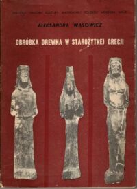 Miniatura okładki Wąsowicz Aleksandra Obróbka drewna w starożytnej Grecji.