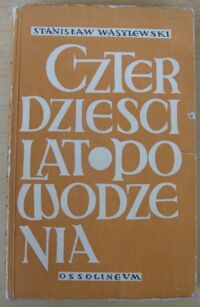 Miniatura okładki Wasylewski Stanisław Czterdzieści lat powodzenia. Przebieg mojego życia.