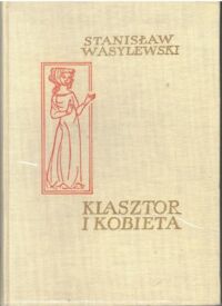 Miniatura okładki Wasylewski Stanisław /drzeworyty i inicjały W. Skoczylas/ Klasztor i kobieta. Studium z dziejów kultury polskiej w średniowieczu.