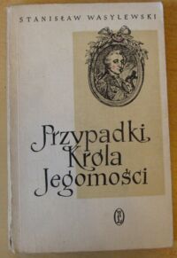 Miniatura okładki Wasylewski Stanisław Przypadki Króla Jegomości. Opowieści ludzi współczesnych.