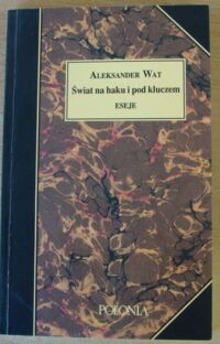 Miniatura okładki Wat Aleksander Świat na haku i pod kluczem. Eseje. /Pisma wybrane. Tom I/