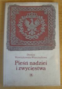 Miniatura okładki Wawrzykowska-Wierciochowa Dioniza Pieśń nadziei i zwycięstwa. Dzieje polskiego hymnu narodowego.