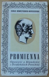 Miniatura okładki Wawrzykowska-Wierciochowa Dioniza Promienna. Opowieść biograficzna o Klaudynie z Działyńskich Potockiej (1801-1836).