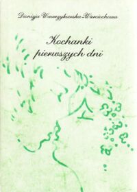 Miniatura okładki Wawrzykowska - Wierciochowa Dionizja Kochanki pierwszych dni. Opowieści o dziejach nieszczęśliwych miłości sławnych ludzi.