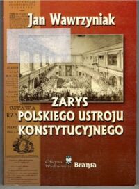 Miniatura okładki Wawrzyniak Jan Zarys polskiego ustroju konstytucyjnego.