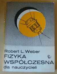 Miniatura okładki Weber Robert L. Fizyka współczesna dla nauczycieli.