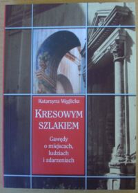 Miniatura okładki Węglicka Katarzyna Kresowym szlakiem. Gawędy o miejscach, ludziach i zdarzeniach.