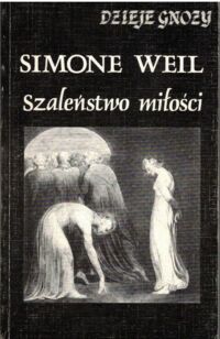 Miniatura okładki Weil Simone Szaleństwo miłości. Intuicje przedchrześcijańskie. / Dzieje Gnozy Tom VI /