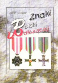 Miniatura okładki Welker Lesław J. Znaki Polski walczącej. Odznaczenia, orły, oznaki, odznaki, medale. Katalog.