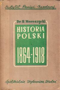 Miniatura okładki Wereszycki Henryk Historia polityczna Polski w dobie popowstaniowej 1864-1918. Tom II: Historia polityczna.