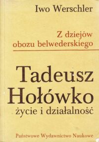 Miniatura okładki Werschler Iwo Z dziejów obozu belwederskiego. Tadeusz Hołówko życie i działalność.