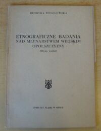 Miniatura okładki Wesołowska Henryka Etnograficzne badania nad młynarstwem wiejskim Opolszczyzny. (Młyny wodne). /Komunikaty. Seria monograficzna. Nr 41/