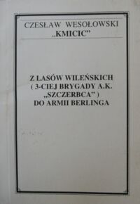 Miniatura okładki Wesołowski Czesław  Z lasów wileńskich (3-ciej Brygady A.K. "Szczerbca" do Armii Berlinga).