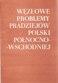 Miniatura okładki  Węzłowe problemy pradziejów Polski północno - wschodniej. Sympozjum naukowe 15 listopada 1969.