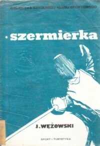 Miniatura okładki Wężowski Jerzy Szermierka. /Biblioteka Szkolnego Klubu Sportowego/