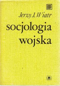 Miniatura okładki Wiatr Jerzy J. Socjologia wojska. /Biblioteka Wiedzy Wojskowej/