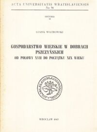 Miniatura okładki Wiatrowski Leszek Gospodarstwa wiejskie w dobrach pszczyńskich od połowy XVII do początku XIX wieku. /Historia XI/