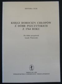 Miniatura okładki Wiatrowski Leszek /przygotował/ Księga robocizn chłopów z dóbr pańszczyźnianych z 1764 roku. /Historia XCIII/