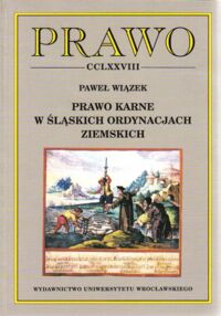 Miniatura okładki Wiązek Paweł Prawo karne w śląskich ordynacjach ziemskich. /Prawo CCLXXVIII. Acta Universitatis Wratislaviensis. No 2379/