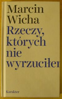 Miniatura okładki Wicha Marcin Rzeczy, których nie wyrzuciłem.