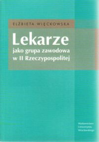 Miniatura okładki Więckowska Elżbieta Lekarze jako grupa zawodowa w II Rzeczypospolitej.