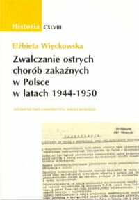 Miniatura okładki Więckowska Elżbieta Zwalczanie ostrych chorób zakaźnych w Polsce w latach 1944-1950. Historia CXLVIII. /Acta Universitatis Wratislaviensis No 2267/.