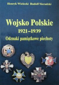 Miniatura okładki Wielecki Henryk, Sieradzki Rudolf Wojsko Polskie. 1921-1939. Odznaki pamiątkowe piechoty.