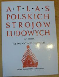 Miniatura okładki Wielek Jan Strój Górali Łąckich. Atlas Polskich Strojów Ludowych. Część V. Małopolska. Zeszyt 14.