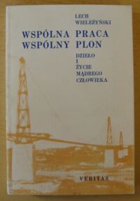 Miniatura okładki Wieleżyński Lech Wspólna praca wspólny plon. Dzieło i życie mądrego człowieka.