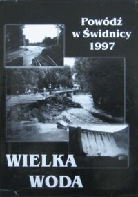 Miniatura okładki  Wielka woda. Powódź w Świdnicy 1997. /Świdnica poprzez wieki. Vol. 7/