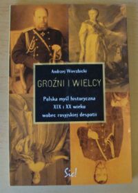 Miniatura okładki Wierzbicki Andrzej Groźni i wielcy. Polska myśl historyczna XIX i XX wieku wobec rosyjskiej despotii.