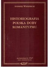 Miniatura okładki Wierzbicki Andrzej Historiografia polska doby romantyzmu. /Monografie FNP/