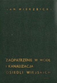 Miniatura okładki Wierzbicki Jan Zaopatrzenie w wodę i kanalizacja osiedli wiejskich.