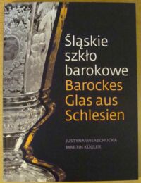 Miniatura okładki Wierzchucka Justyna, Kugler Martin Barockes Glas aus Schlesien. Śląskie szkło barokowe.