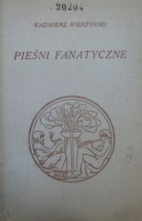 Miniatura okładki Wierzyński Kazimierz Pieśni fanatyczne. /Pod Znakiem Poetów. Serja Nowa/