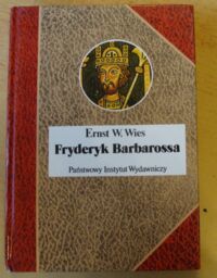 Miniatura okładki Wies Ernst W. Fryderyk Barbarossa. Mit i rzeczywistość. /Biografie Sławnych Ludzi/