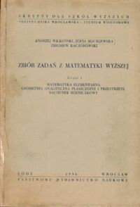 Miniatura okładki Wikoński Andrzej, Maciejewska Zofia, Kaczorowski Zbigniew Zbiór zadań z matematyki wyższej. Część I. Matematyka elementarna, geometria analityczna płaszczyzny i przestrzeni, rachunek różniczkowy