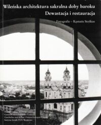 Miniatura okładki  Wileńska architektura sakralna doby baroku. Dewastacja i restauracja. Fotografie-Kęstutis Stoskus.