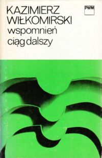 Miniatura okładki Wiłkomirski Kazimierz Wspomnień ciąg dalszy. /Źródła Pamiętnikarsko-Literackie do Dziejów Muzyki Polskiej. Tom XIV/