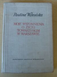 Miniatura okładki Wilkońska Paulina Moje wspomnienia o życiu towarzyskim w Warszawie.