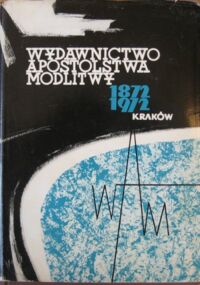 Miniatura okładki Wilkosz Zofia, Grzebień Ludwik /red./ Wydawnictwo Apostolstwa Modlitwy 1872-1972. Historia, opracowania, bibliografia.