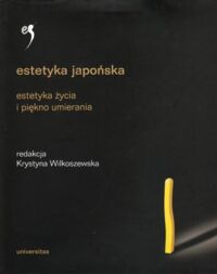 Miniatura okładki Wilkoszewska Krystyna /red./ Estetyka japońska. Estetyka życia i piękno umierania. Antologia. /Estetyki Świata/