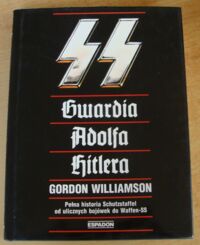 Miniatura okładki Williamson Gordon SS: Gwardia Adolfa Hitlera. Pełna historia Schutzstaffel od ulicznych bojówek do Waffen-SS.