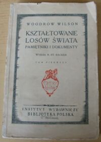 Miniatura okładki Wilson Woodrow Kształtowanie losów świata. Pamiętniki i dokumenty. Tom pierwszy.