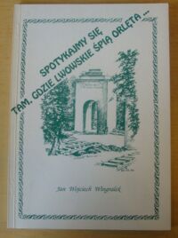 Miniatura okładki Wingralek Jan Wojciech Spotykajmy się tam, gdzie lwowskie śpią orlęta. Notatki z lat 1987-1994.