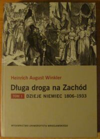 Miniatura okładki Winkler Heinrich August Długa droga na Zachód. Dzieje Niemiec. Tom 1. 1806-1933.