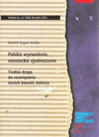 Miniatura okładki Winkler Heinrich August Polskie wyzwolenie, niemieckie zjednoczenie. Trudna droga do rozwiązania dwóch kwestii stulecia. /Wykład ku czci Willy Brandta 2002/