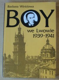 Miniatura okładki Winklowa Barbara /oprac./ Boy we Lwowie 1939-1941. Antologia tekstów o pobycie Tadeusza Żeleńskiego (Boya) we Lwowie.