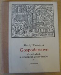 Miniatura okładki Wirzbięta Maciej Gospodarstwo dla młodych a nowotnych gospodarzów, teraz znowu na ten Nowy Rok poprawione i rozszyrzone.