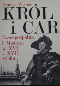 Miniatura okładki Wisner Henryk Król i car. Rzeczpospolita i Moskwa w XVI i XVII wieku